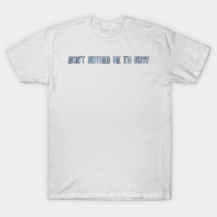 Don't bother me i'm busy T-Shirt